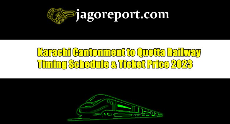 Karachi Cantonment to Quetta Railway Timing Schedule, Ticket Price & Fare List 2023