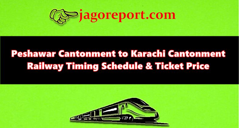Peshawar Cantonment to Karachi Cantonment Railway Timing Schedule, Ticket Price & Fare List 2023