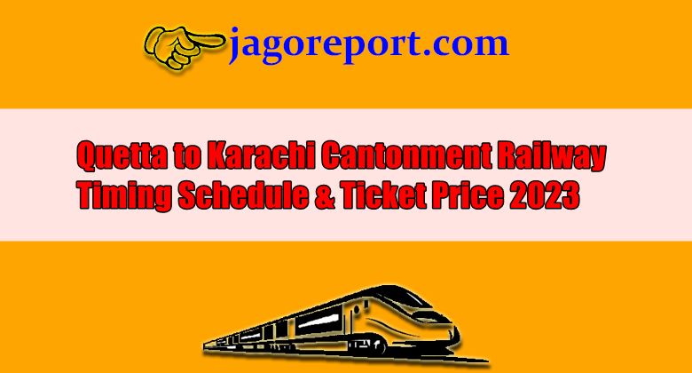 Quetta to Karachi Cantonment Railway Timing Schedule, Ticket Price & Fare List 2023